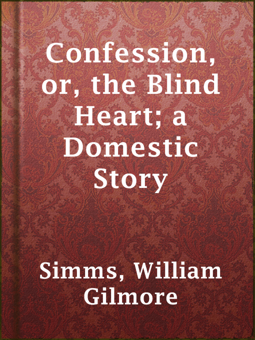 Title details for Confession, or, the Blind Heart; a Domestic Story by William Gilmore Simms - Available